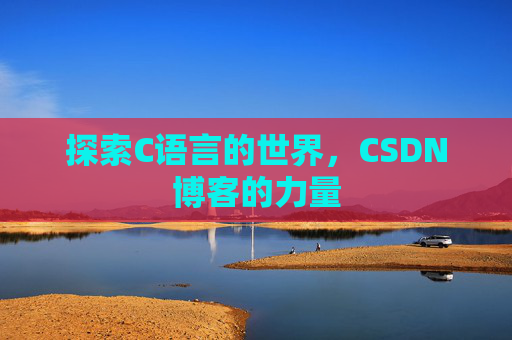 探索C语言的世界，CSDN博客的力量
